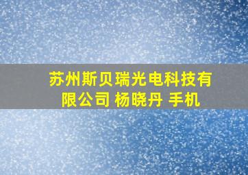 苏州斯贝瑞光电科技有限公司 杨晓丹 手机